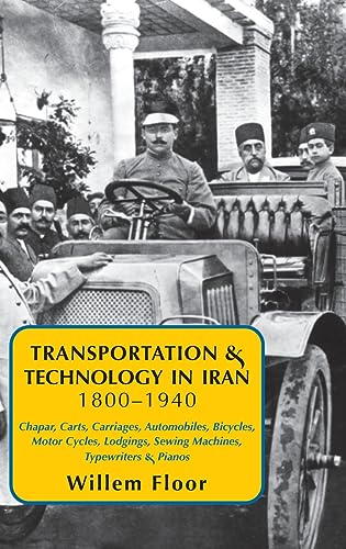 Transportation & Technology in iran, 1800-1940: Chapar, Carts, Carriages, Automobiles, Bicycles, Motor Cycles, Lodgings, Sewing Machines, Typewriters & Pianos