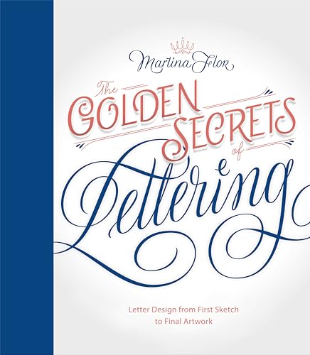 Golden Secrets of Lettering: Letter Design from First Sketch to Final Artwork