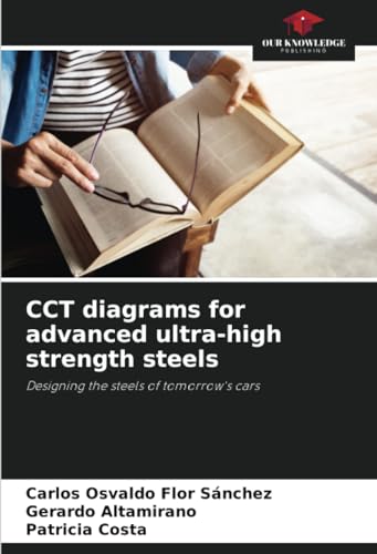 CCT diagrams for advanced ultra-high strength steels: Designing the steels of tomorrow's cars von Our Knowledge Publishing