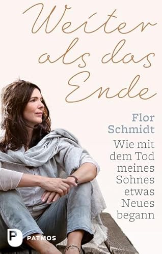 Weiter als das Ende: Wie mit dem Tod meines Sohnes etwas Neues begann von Patmos-Verlag