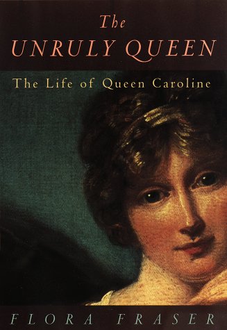 The Unruly Queen: The Life of Queen Caroline von Knopf