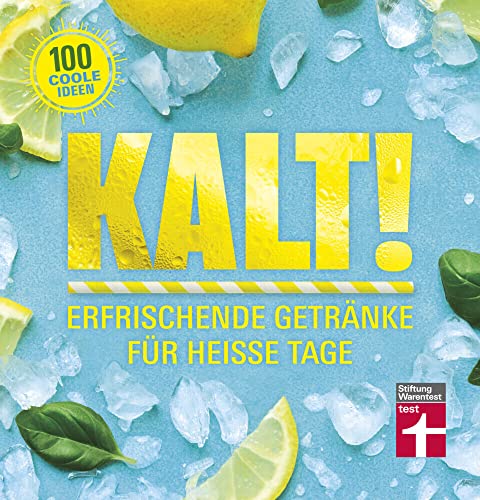 Kalt!: Exotische Rezepte für Shakes, Limonaden, Cocktail uvm. - Vitaminreiche Sommergetränke ohne künstliche Aromen - Ideen für Kindergetränke: Erfrischende Getränke für heiße Tage