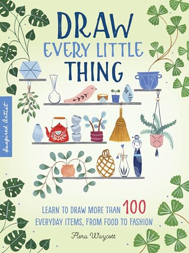Draw Every Little Thing: Learn to draw more than 100 everyday items, from food to fashion (Inspired Artist, Band 1) von Quarto Publishing Plc