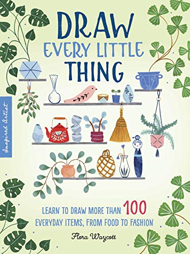 Draw Every Little Thing: Learn to draw more than 100 everyday items, from food to fashion (Inspired Artist, Band 1) von Quarto Publishing Plc