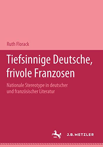 Tiefsinnige Deutsche, frivole Franzosen: Nationale Stereotype in deutscher und französischer Literatur.Eine Dokumentation