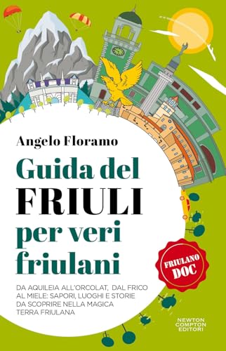 Guida del Friuli per veri friulani. Da Aquileia all'Orcolat, dal frico al miele: sapori, luoghi e storie da scoprire nella magica terra friulana (Quest'Italia) von Newton Compton Editori