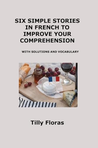 SIX SIMPLE STORIES IN FRENCH TO IMPROVE YOUR COMPREHENSION: WITH SOLUTIONS AND VOCABULARY SIX SIMPLE STORIES IN FRENCH TO IMPROVE YOUR COMPREHENSION: WITH SOLUTIONS AND VOCABULARY von Charles M Dominquez