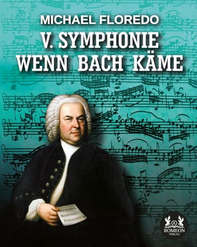 V. Symphonie WENN BACH KÄME: DE von Romeon-Verlag