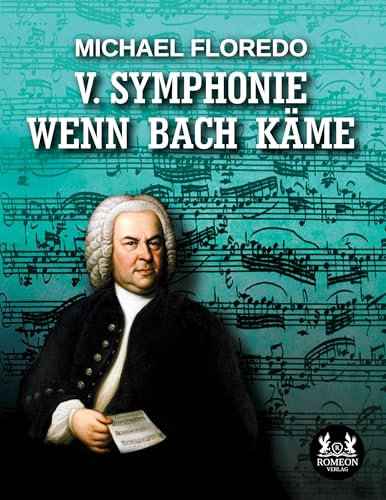 V. Symphonie Wenn Bach käme: DE von Romeon-Verlag