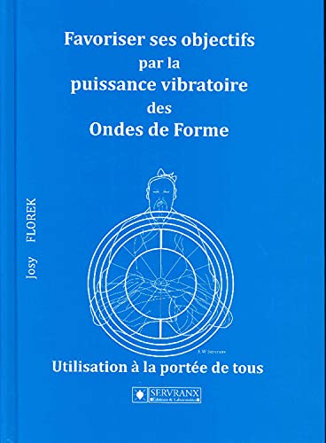 Favoriser ses objectifs par la puissance vibratoire des Ondes de Forme: Utilisation à la portée de tous Favoriser ses objectifs par la puissance vibratoire des Ondes de Forme: Utilisation à la portée de tous von SERVRANX