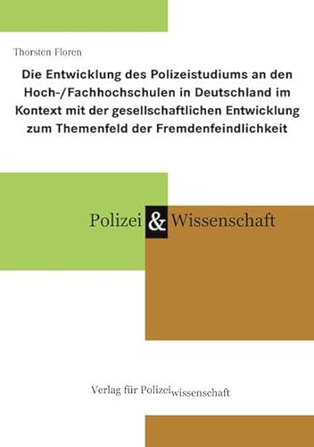 Die Entwicklung des Polizeistudiums an den Hoch-/Fachhochschulen in Deutschland im Kontext mit der gesellschaftlichen Entwicklung zum Themenfeld der Fremdenfeindlichkeit (Polizei & Wissenschaft) von Verlag für Polizeiwissenschaft