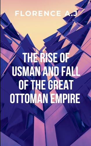 The Rise of Usman and the Fall of the Great Ottoman Empire: From the battlefields of Anatolia to the grand halls of Adrianople von ARISE STUDIO