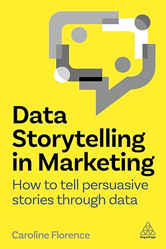 Data Storytelling in Marketing: How to Tell Persuasive Stories Through Data von Kogan Page