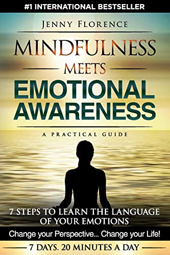Mindfulness Meets Emotional Awareness: 7 Steps to learn the Language of your Emotions. Change your Perspective. Change your Life (The Intelligence of Our Emotions, Band 2)