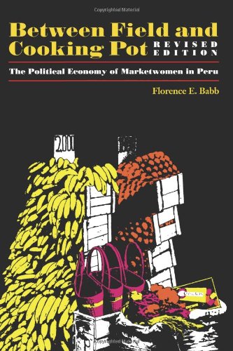 Between Field and Cooking Pot: The Political Economy of Marketwomen in Peru (Texas Press Sourcebooks on Anthropology)