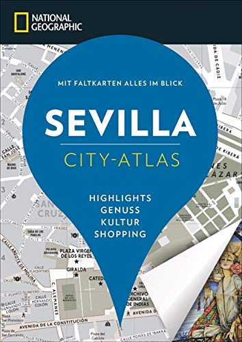 NATIONAL GEOGRAPHIC City-Atlas Sevilla. Highlights, Genuss, Kultur, Shopping. Reiseführer, Stadtplan und Faltkarte in einem.: Mit Faltkarte alles im ... Blick. Highlights, Genuss, Kultur, Shopping