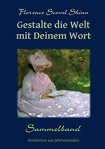 Gestalte die Welt mit Deinem Wort: Sammelband (3 in 1) (Weisheiten aus Jahrtausenden)