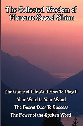 The Collected Wisdom of Florence Scovel Shinn: The Game of Life And How To Play It,: Your Word Is Your Wand, The Secret Door To Success, The Power of the Spoken Word von Wilder Publications