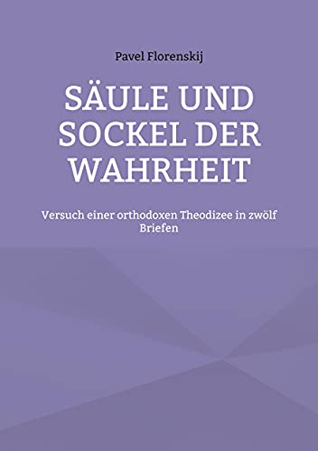 Säule und Sockel der Wahrheit: Versuch einer orthodoxen Theodizee in zwölf Briefen von Books on Demand GmbH