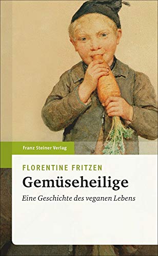 Gemüseheilige: Eine Geschichte des veganen Lebens von Franz Steiner Verlag Wiesbaden GmbH
