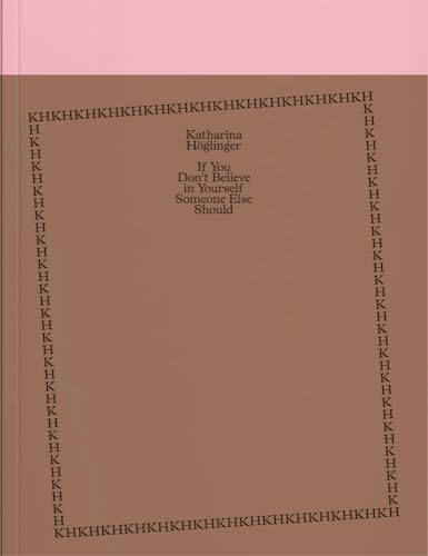 Katharina Höglinger - If You Don’t Believe in Yourself, Someone Else Should Katharina Höglinger - If You Don’t Believe in Yourself, Someone Else Should von Verlag für moderne Kunst