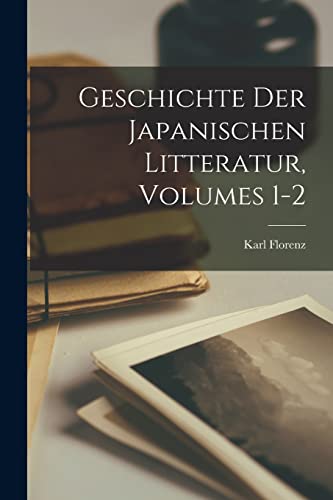 Geschichte Der Japanischen Litteratur, Volumes 1-2 von Legare Street Press