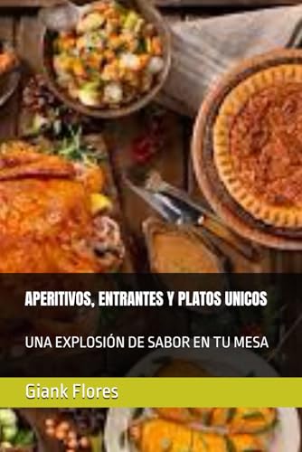 APERITIVOS, ENTRANTES Y PLATOS UNICOS: UNA EXPLOSIÓN DE SABOR EN TU MESA von Independently published