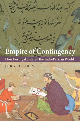 Empire of Contingency: How Portugal Entered the Indo-persian World