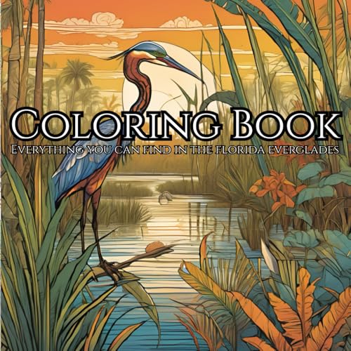 Florida Everglades: An Adult Coloring Journey: Relax and Unwind with the Beauty of the Florida Everglades: From Native Species, Invasives, Landscapes, and much more! von Independently published
