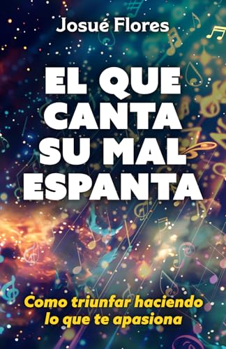 EL QUE CANTA SU MAL ESPANTA: Como triunfar haciendo lo que te apasiona
