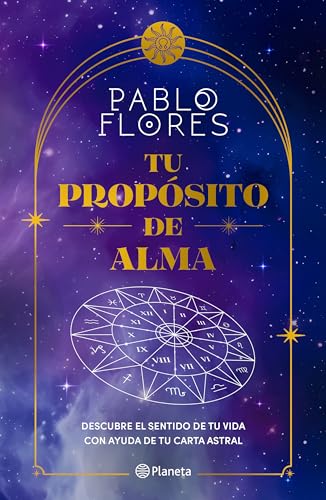 Tu propósito de alma: Descubre El Sentido De Tu Vida Con Ayuda De Tu Carta Astral
