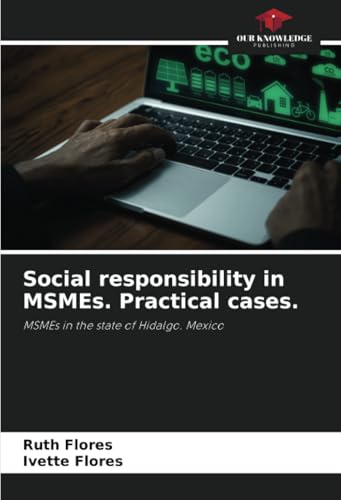 Social responsibility in MSMEs. Practical cases.: MSMEs in the state of Hidalgo. Mexico von Our Knowledge Publishing