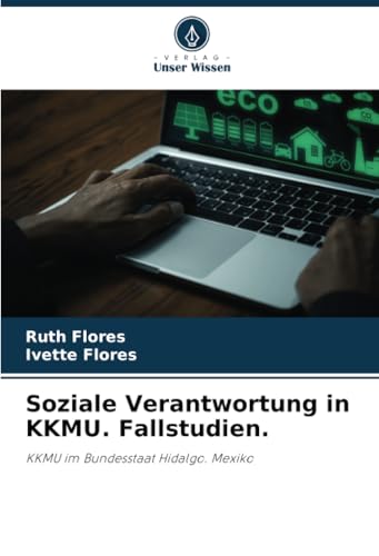Soziale Verantwortung in KKMU. Fallstudien.: KKMU im Bundesstaat Hidalgo. Mexiko von Verlag Unser Wissen