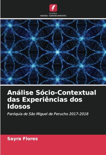 Análise Sócio-Contextual das Experiências dos Idosos: Paróquia de São Miguel de Perucho 2017-2018 von Edições Nosso Conhecimento