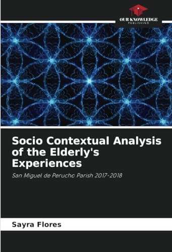 Socio Contextual Analysis of the Elderly's Experiences: San Miguel de Perucho Parish 2017-2018 von Our Knowledge Publishing