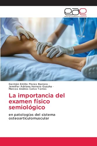 La importancia del examen físico semiológico: en patologías del sistema osteoarticulomuscular von Editorial Académica Española