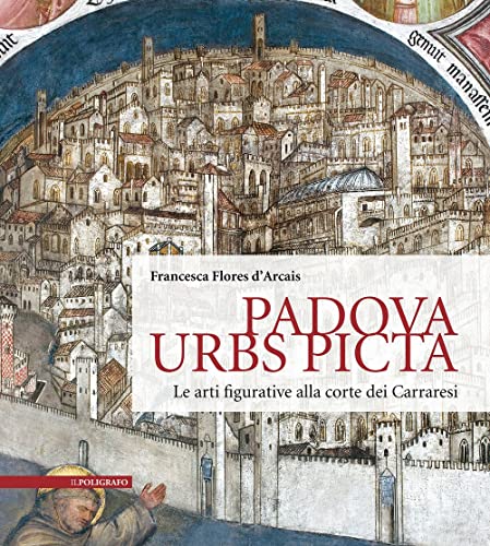 Padova Urbs Picta. Le arti figurative alla corte dei Carraresi (Aedificium, luoghi dell'arte e della storia) von Il Poligrafo