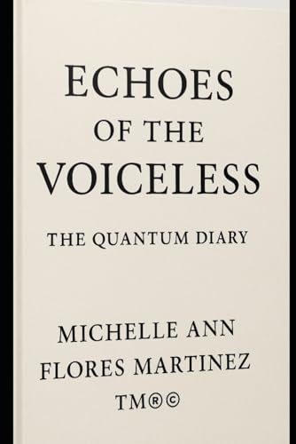 ECHOES OF THE VOICELESS: The Quantum Diary™®©: The Quantum Diary(TM)(R)(c) von Independently published