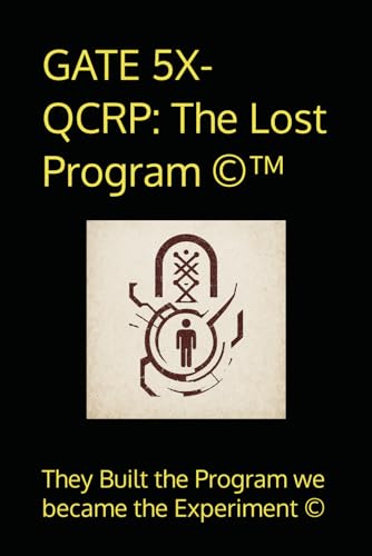 GATE 5X-QCRP: The Lost Program ©™: They built the program. We became the experiment ©: The Lost Program (c)(TM): They built the program. We became the experiment (c) von Independently published