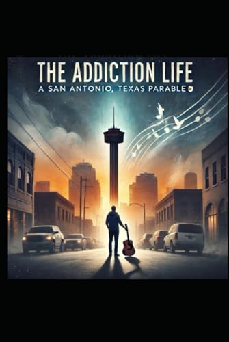 The Addiction Life: A San Antonio, Texas Parable © von Independently published