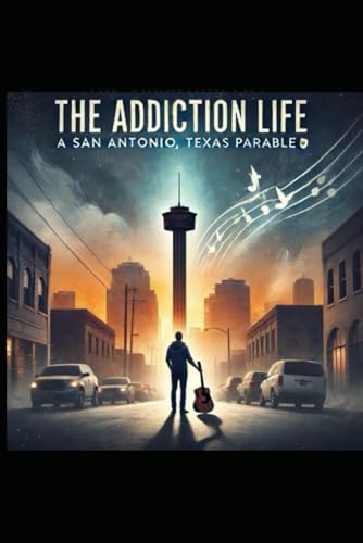 The Addiction Life: A San Antonio, Texas Parable ©: A San Antonio, Texas Parable (c) von Independently published