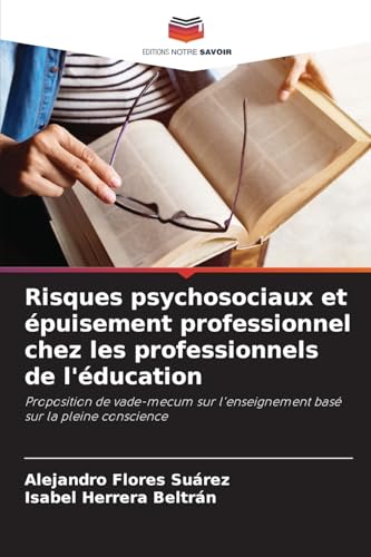 Risques psychosociaux et épuisement professionnel chez les professionnels de l'éducation: Proposition de vade-mecum sur l'enseignement basé sur la pleine conscience von Editions Notre Savoir