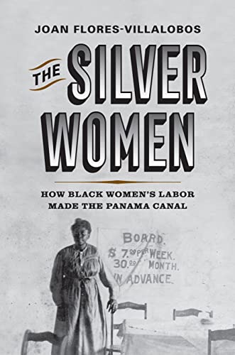The Silver Women: How Black Women’s Labor Made the Panama Canal (Politics and Culture in Modern America) von University of Pennsylvania Press