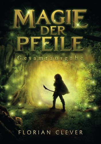 Magie der Pfeile: Gesamtausgabe von Florian Clever