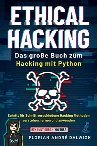 Ethical Hacking: Das große Buch zum Hacking mit Python - Schritt für Schritt verschiedene Hacking Methoden verstehen, lernen und anwenden von Eulogia Verlags GmbH
