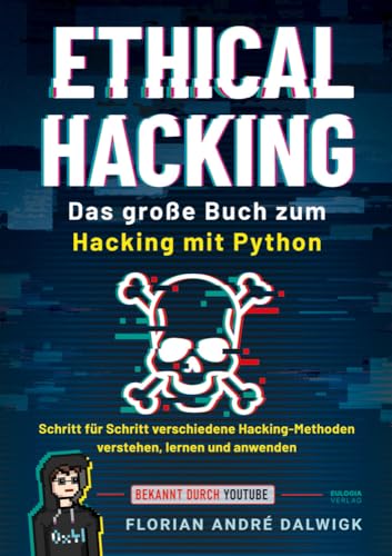 Ethical Hacking: Das große Buch zum Hacking mit Python - Schritt für Schritt verschiedene Hacking Methoden verstehen, lernen und anwenden