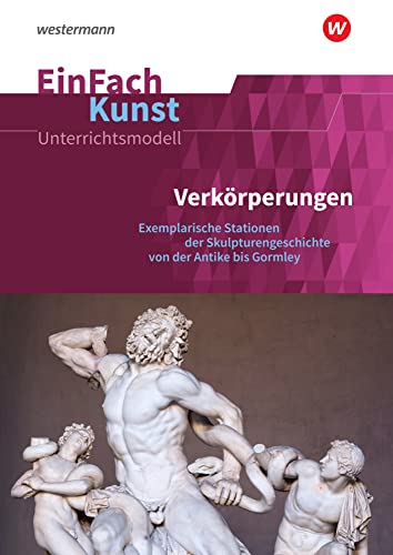 EinFach Kunst: Verkörperungen Exemplarische Stationen der Skulpturengeschichte von der Antike bis Gormley. Jahrgangsstufen 10 - 13 (EinFach Kunst: Unterrichtsmodelle) von Westermann Bildungsmedien Verlag GmbH