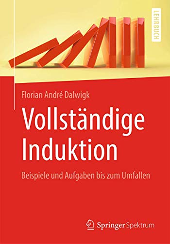 Vollständige Induktion: Beispiele und Aufgaben bis zum Umfallen von Springer Spektrum