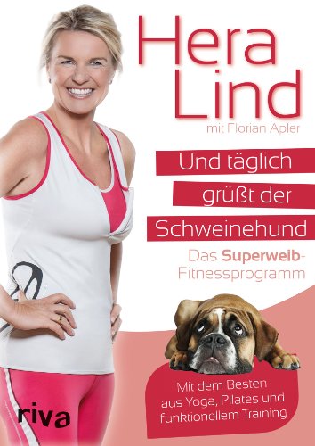 Und täglich grüßt der Schweinehund: Das Superweib-Fitnessprogramm - Mit dem Besten aus Yoga, Pilates und funktionellem Training von RIVA