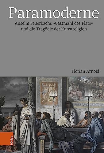 Paramoderne: Anselm Feuerbachs »Gastmahl des Plato« und die Tragödie der Kunstreligion